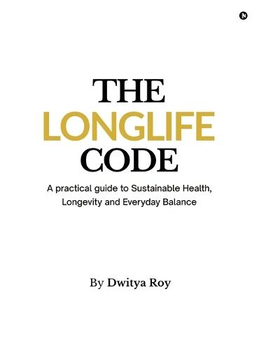 The Longlife Code: A practical guide to Sustainable Health, Longevity and Everyday Balance