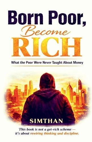 Born Poor, Become Rich: What the Poor Were Never Taught About Money