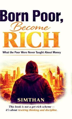 Born Poor, Become Rich: What the Poor Were Never Taught About Money