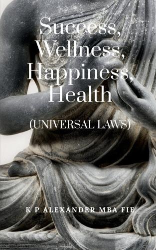 Success, Wellness, Happiness, Health: (Universal Laws)