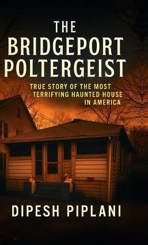 The Bridgeport Poltergeist: True Story of the Most Terrifying Haunted House in America