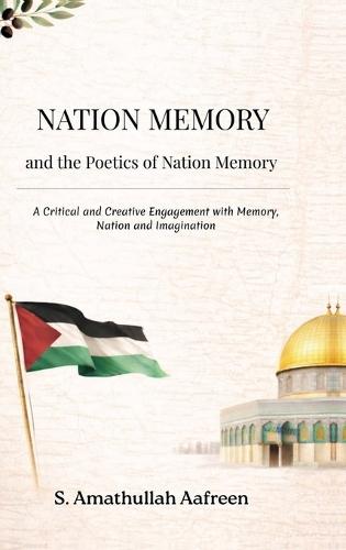 NATION MEMORY and the Poetics of Nation Memory: A Critical and Creative Engagement with Memory, Nation, and Imagination