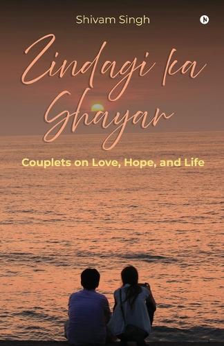 Zindagi Ka Shayar: Couplets on Love, Hope, and Life