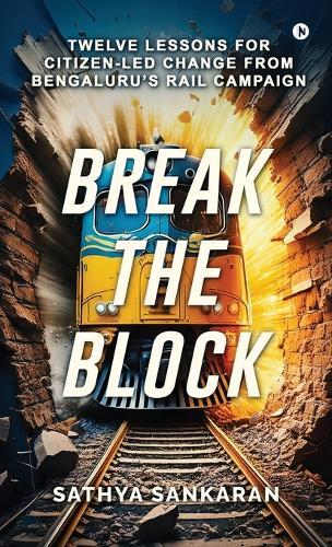 Break the Block: Twelve Lessons for Citizen-Led Change from Bengaluru's Rail Campaign