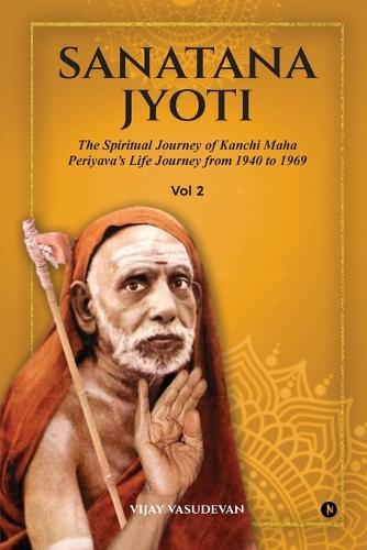 Sanatana Jyoti: The Spiritual Journey of Kanchi Maha Periyava's Life Journey from 1940 to 1969 Vol 2