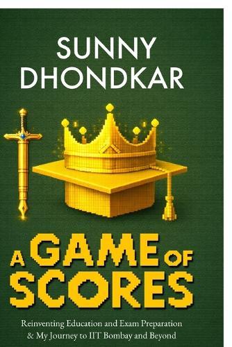 A Game of Scores: Reinventing Education and Exam Preparation & My Journey to IIT Bombay and Beyond