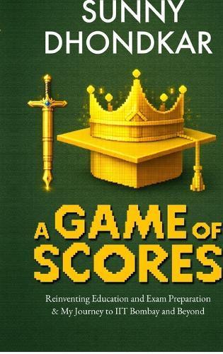 A Game of Scores: Reinventing Education and Exam Preparation & My Journey to IIT Bombay and Beyond