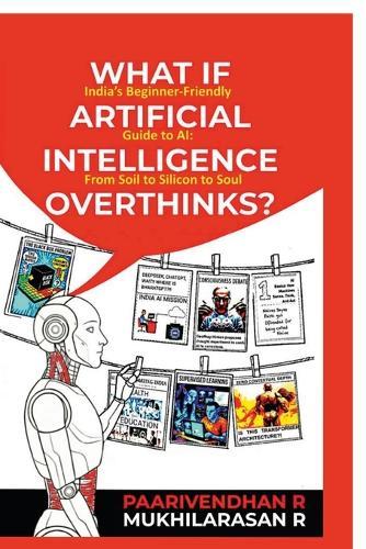 What If Artificial Intelligence Overthinks?: India's Beginner-Friendly Guide to AI: From Soil to Silicon to Soul