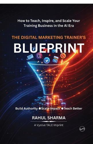 The Digital Marketing Trainer's Blueprint: How to Teach, Inspire, and Scale Your Training Business in the AI Era