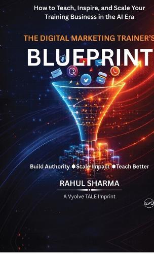 The Digital Marketing Trainer's Blueprint: How to Teach, Inspire, and Scale Your Training Business in the AI Era