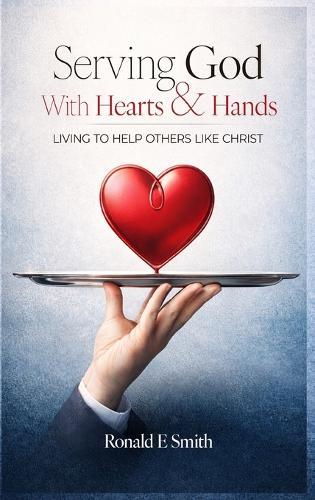 Serving God with Heart and Hands: Living to Help Others Like Christ