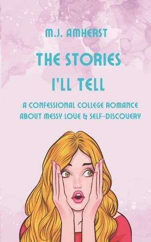 The Stories I'll Tell: A Confessional College Romance About Messy Love and Self-Discovery