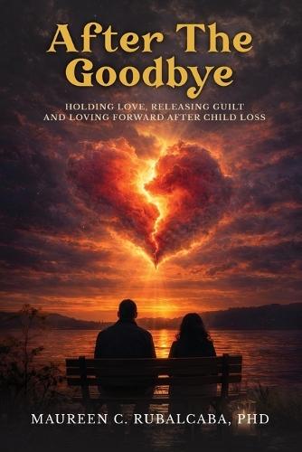 After the Goodbye: Holding Love, Releasing Guilt, and Loving Forward After Child Loss