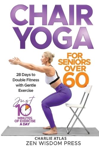 Chair Yoga For Seniors over 60: 28 Days to Double Fitness with Gentle Exercise