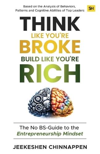 Think Like You're Broke, Build Like You're Rich: The No BS-Guide to the Entrepreneurship Mindset