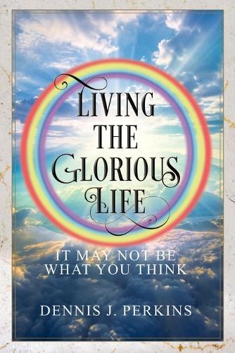 Living the Glorious Life - It May Not Be What You Think