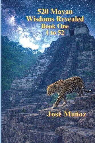 520 Mayan Wisdoms Revealed: Wisdoms 1 - 52