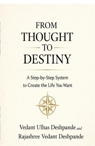 From Thought to Destiny: A Step-by-Step System to Create the Life You Want