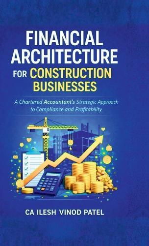 Financial Architecture for Construction Businesses: A Chartered Accountant's Strategic Approach to Compliance and Profitability