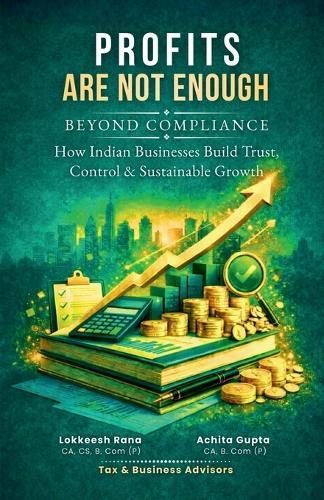 Profits Are Not Enough: Beyond Compliance: How Indian Businesses Build Trust, Control & Sustainable Growth