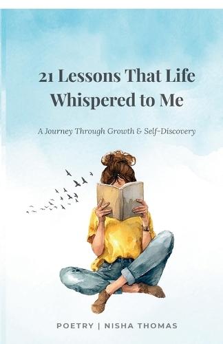 21 Lessons That Life Whispered To Me: A Journey Through Growth & Self-Discovery