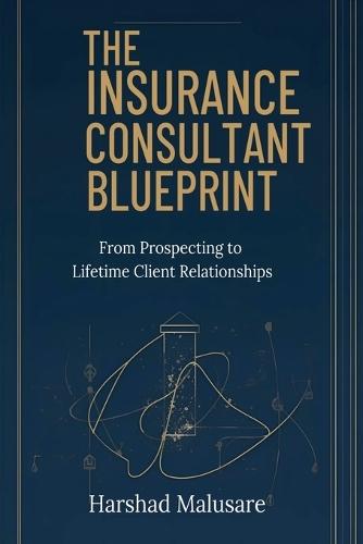 The Insurance Consultant Blueprint: From Prospecting to Lifetime Client Relationships