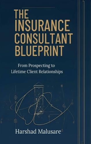 The Insurance Consultant Blueprint: From Prospecting to Lifetime Client Relationships
