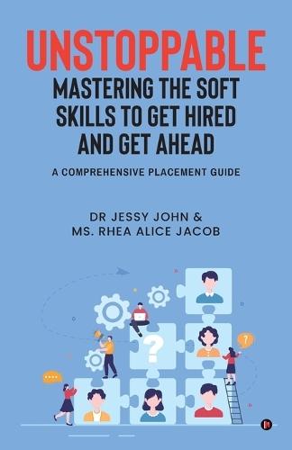 Unstoppable: MASTERING THE SOFT SKILLS TO GET HIRED AND GET AHEAD: A Comprehensive Placement Guide