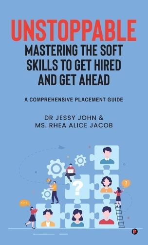 Unstoppable: MASTERING THE SOFT SKILLS TO GET HIRED AND GET AHEAD: A Comprehensive Placement Guide