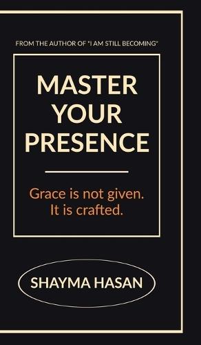Master Your Presence: Grace is not given, it is crafted.