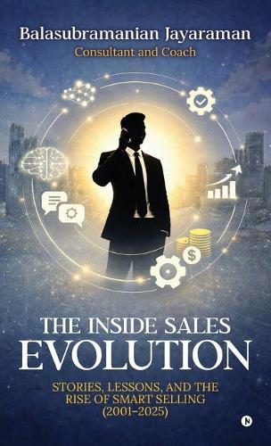 The Inside Sales Evolution: Stories, Lessons, and the Rise of Smart Selling (2001-2025)