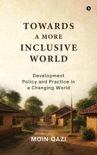 Towards A More Inclusive World: Development Policy and Practice in a Changing World
