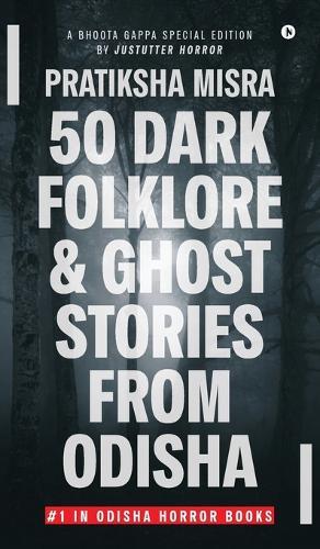 50 Dark Folklore and Ghost Stories From Odisha: A Bhoota Gappa Special Edition by JustUtter Horror