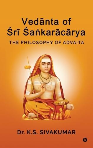 Vedānta of Śrī Śaṅkarācārya: The Philosophy of Advaita