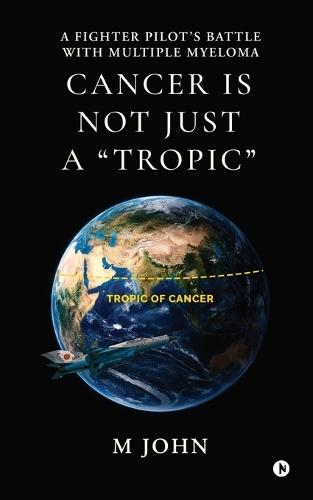 Cancer is not just a ""Tropic"": A Fighter Pilot's Battle with Multiple Myeloma