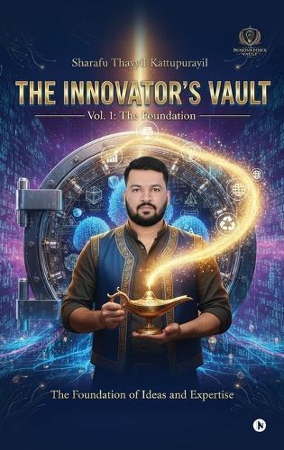 THE INNOVATOR'S VAULT Volume 1: The Foundation: The Foundation of Ideas and Expertise
