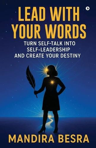 Lead With Your Words: Turn Self-Talk Into Self-Leadership and Create Your Destiny