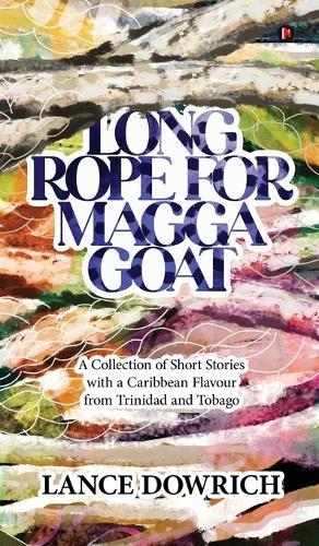 Long Rope for Magga Goat: A Collection of Short Stories with a Caribbean flavour from Trinidad and Tobago