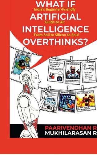 What If Artificial Intelligence Overthinks?: India's Beginner-Friendly Guide to AI: From Soil to Silicon to Soul