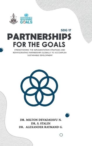 SDG 17 Partnerships for the Goals: Strengthening the Implementation Strategies and Reinvigorating Partnerships globally to accomplish Sustainable Development