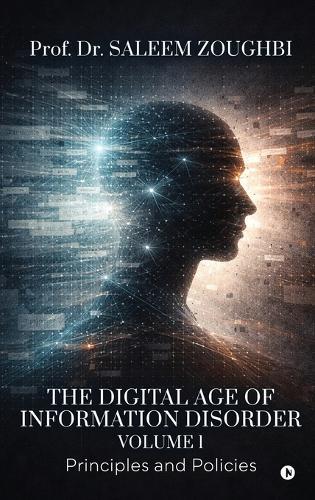 The Digital Age of Information Disorder - Volume 1: Principles and Policies