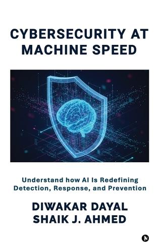 CyberSecurity at Machine Speed: Understand how AI Is Redefining Detection, Response, and Prevention