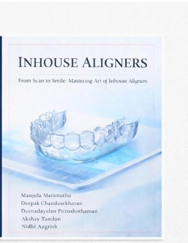 Inhouse aligner: From scan to smile -mastering the art of inhouse aligners