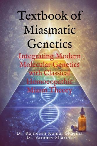 Textbook of Miasmatic Genetics: Integrating Modern Molecular Genetics with Classical Homoeopathic Miasm Theory
