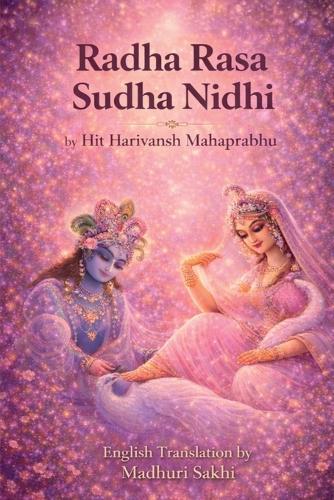 Radha Rasa Sudha Nidhi: Nectar of Divine Love (English Translation): Original Sanskrit, English Transliteration, Word-for-Word Meaning, and English Translation