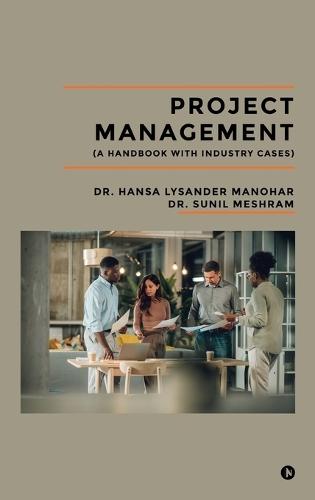 Project Management: (A Handbook With Industry Cases)