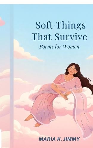 Soft Things That Survive: Poems for Women