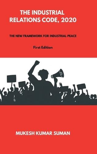 The Industrial Relations Code, 2020: The New Framework for Industrial Peace