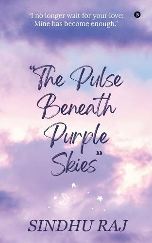 The Pulse Beneath Purple Skies: I no longer wait for your love: Mine has become enough.