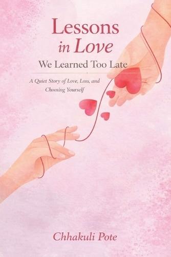 Lessons in Love We Learned Too Late: A Quiet Story of Love, Loss, and Choosing Yourself
